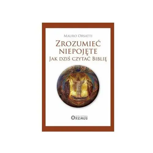 Zrozumieć niepojęte. Jak dziś czytać Biblię