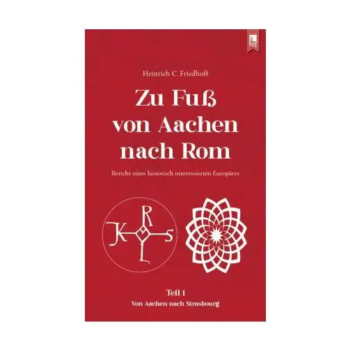 Zu Fuß von Aachen nach Rom: Bericht eines historisch interessierten Europäers