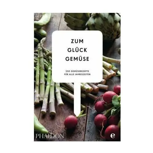 Zum Glück Gemüse. 350 Gemüserezepte für alle Jahreszeiten