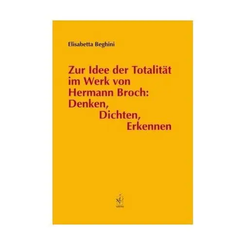 Zur Idee der Totalität im Werk von Hermann Broch: Denken, Dichten, Erkennen