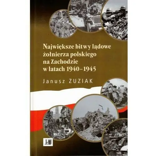 Zuziak janusz Największe bitwy lądowe żołnierza polskiego na zachodzie 1940-1945