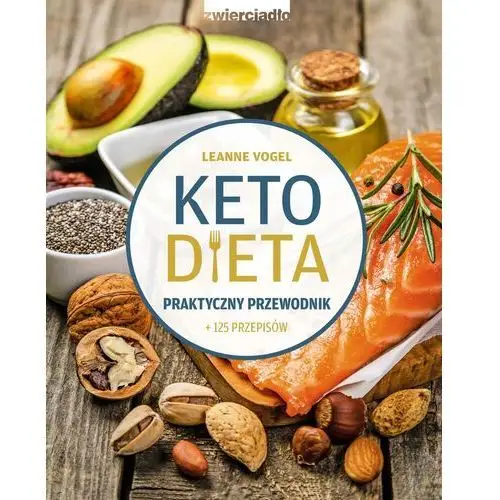 Dieta keto. praktyczny przewodnik Zwierciadło
