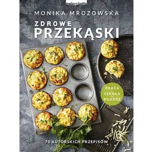 Zdrowe przekąski. 70 autorskich przepisów