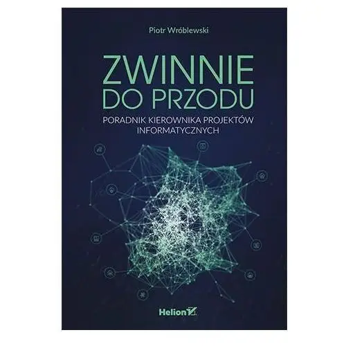 Zwinnie do przodu. Poradnik kierownika projektów informatycznych