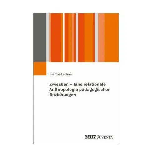 Zwischen - Eine relationale Anthropologie pädagogischer Beziehungen