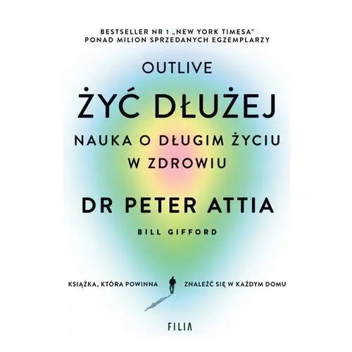 Żyć dłużej. Nauka o długim życiu w zdrowiu Peter Attia