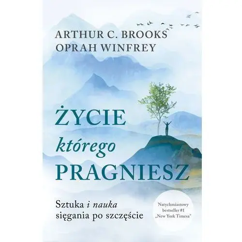 Życie, którego pragniesz. Sztuka i nauka sięgania po szczęście