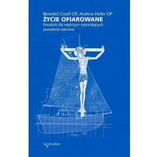 życie ofiarowane. poradnik dla mężczyzn rozeznających powołanie zakonne