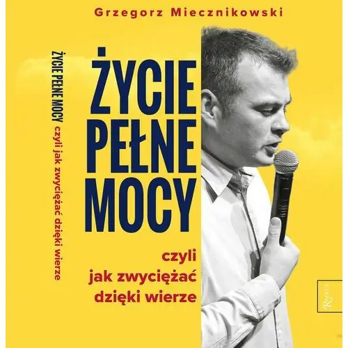 Życie pełne mocy. Czyli jak zwyciężać dzięki wierze