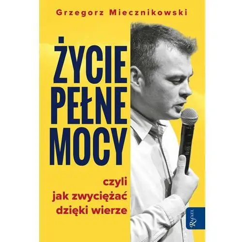 Życie pełne mocy. Czyli jak zwyciężać dzięki wierze