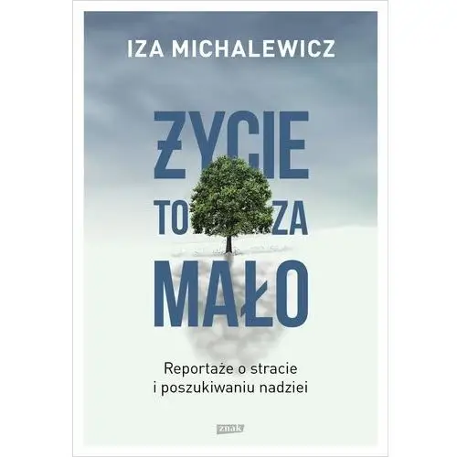 życie to za mało. reportaże o stracie i poszukiwaniu nadziei