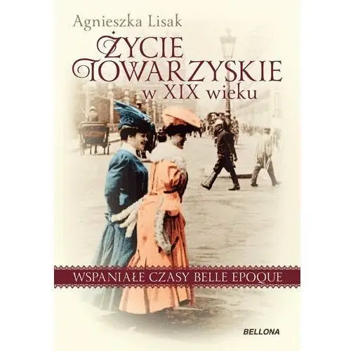 Życie towarzyskie w XIX wieku. Wspaniałe czasy belle epoque