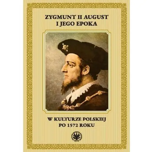 Zygmunt II August i jego epoka w kulturze polskiej po 1572 roku