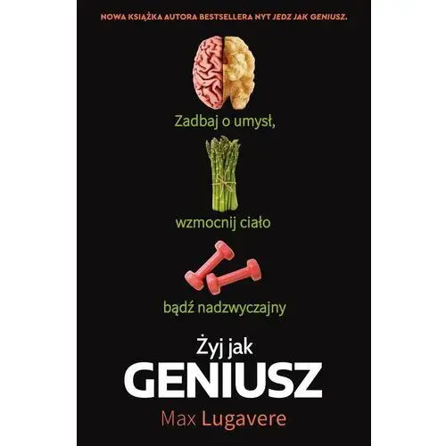 Żyj jak geniusz. Zadbaj o umysł, wzmocnij ciało, bądź nadzwyczajny