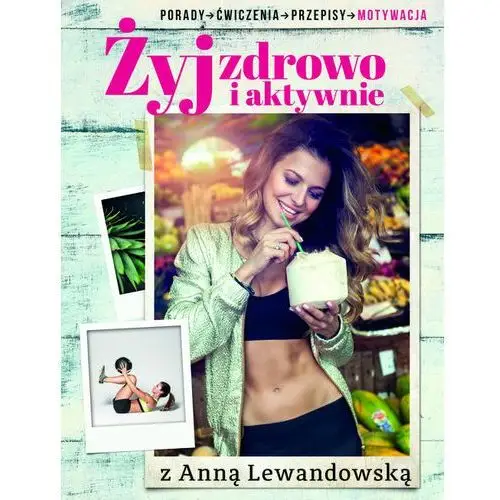 Żyj zdrowo i aktywnie z Anną Lewandowską - Jeśli zamówisz do 14:00, wyślemy tego samego dnia