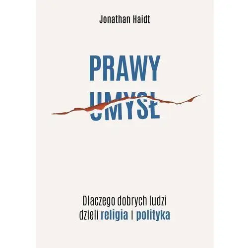 Prawy umysł. Dlaczego dobrych ludzi dzieli religia i polityka