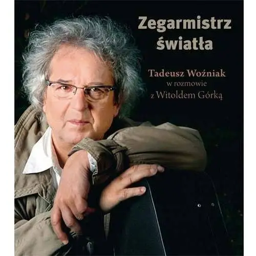 Zysk i s-ka Zegarmistrz światła tadeusz woźniak w rozmowie z witoldem górką