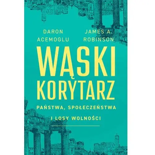 Wąski korytarz. Państwa, społeczeństwa i losy wolności