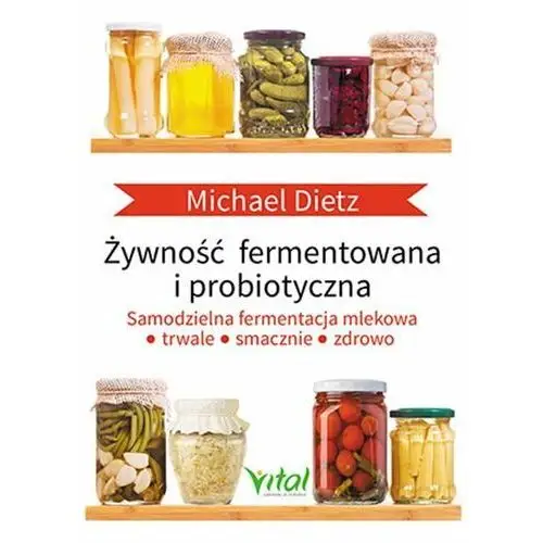 Żywność fermentowana i probiotyczna. Samodzielna fermentacja mlekowa trwale, smacznie i zdrowo